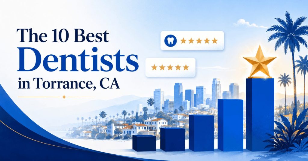 The 10 best dentists in Torrance, CA ranked by patient reviews - 2026 guide